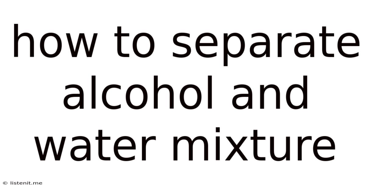 How To Separate Alcohol And Water Mixture