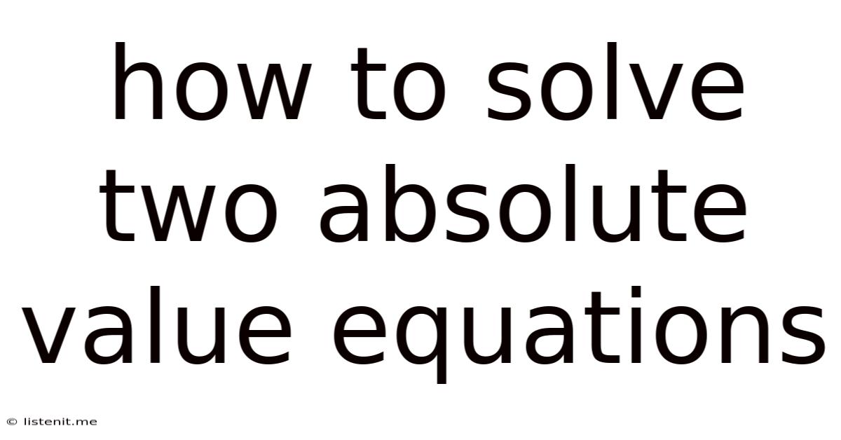 How To Solve Two Absolute Value Equations
