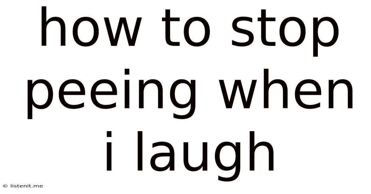 How To Stop Peeing When I Laugh