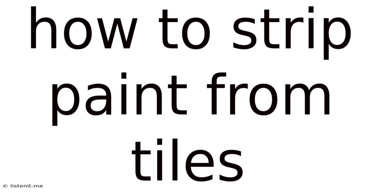 How To Strip Paint From Tiles
