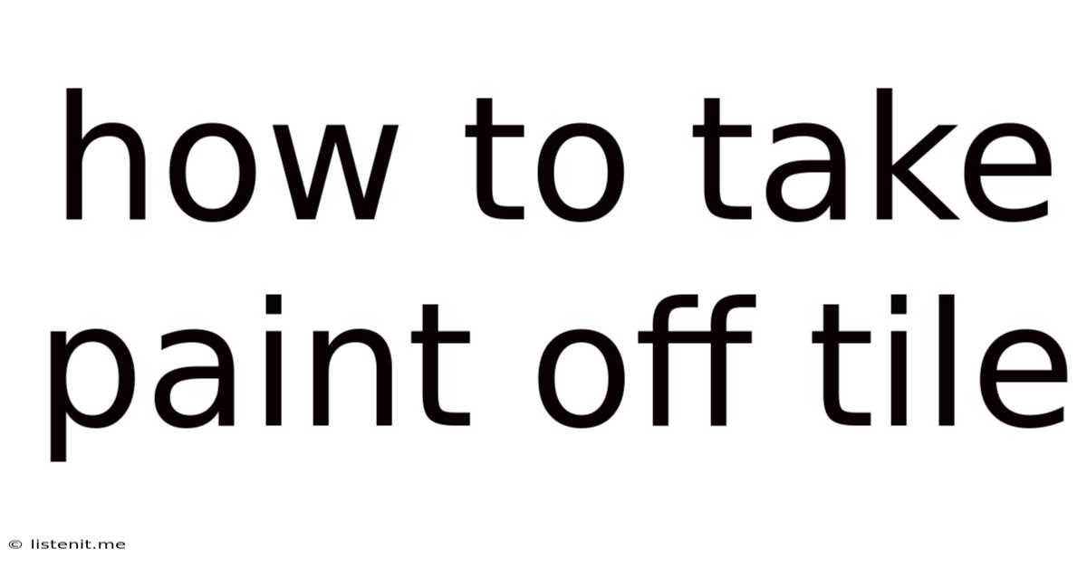How To Take Paint Off Tile