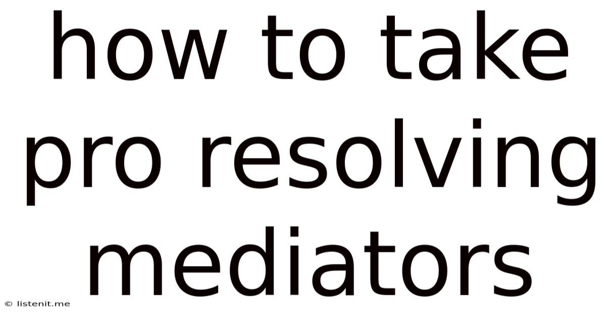 How To Take Pro Resolving Mediators