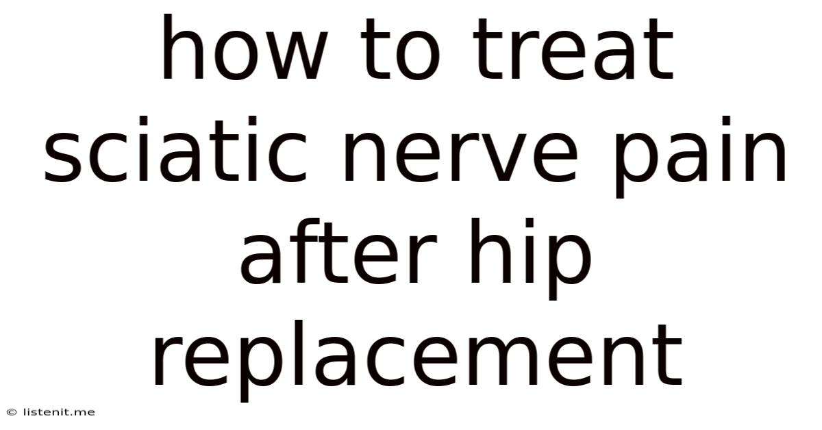 How To Treat Sciatic Nerve Pain After Hip Replacement