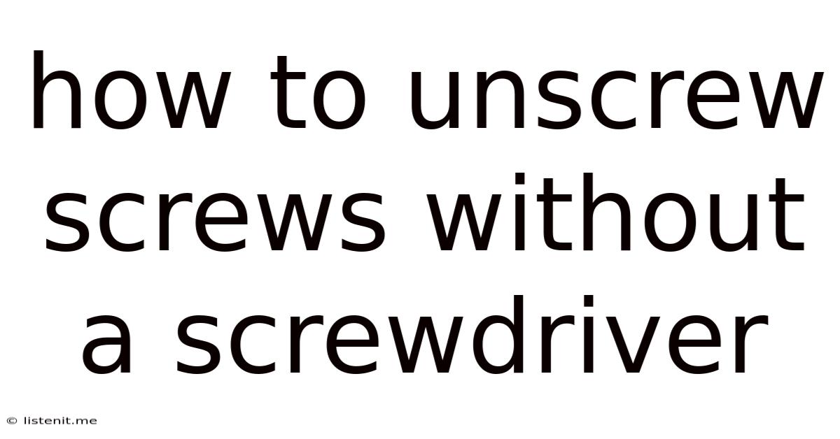 How To Unscrew Screws Without A Screwdriver
