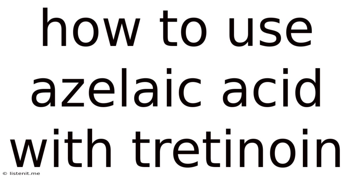 How To Use Azelaic Acid With Tretinoin