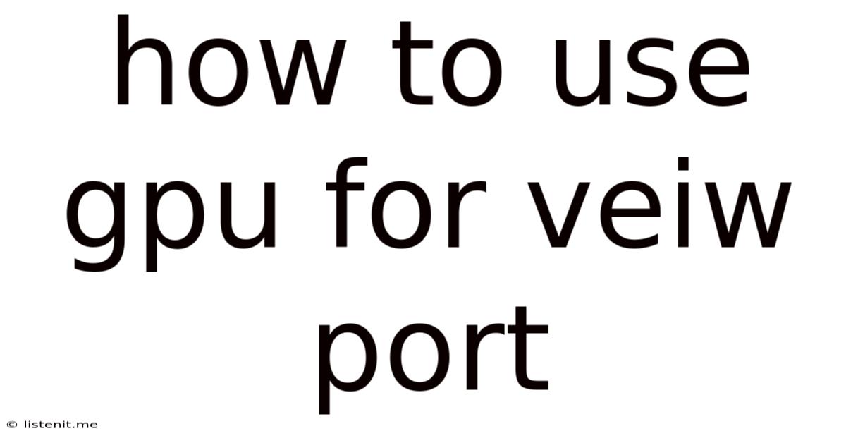 How To Use Gpu For Veiw Port