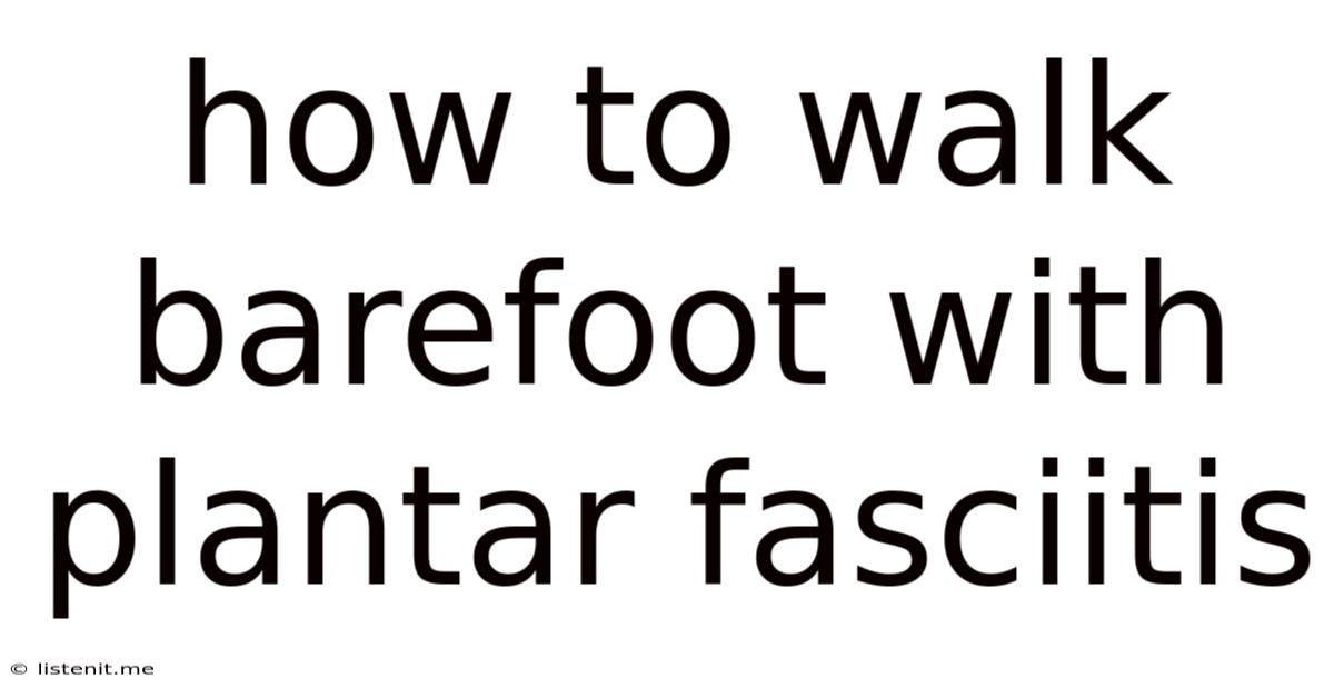 How To Walk Barefoot With Plantar Fasciitis