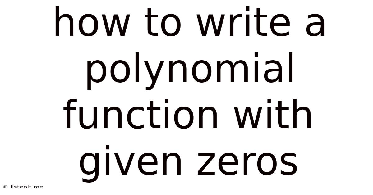 How To Write A Polynomial Function With Given Zeros