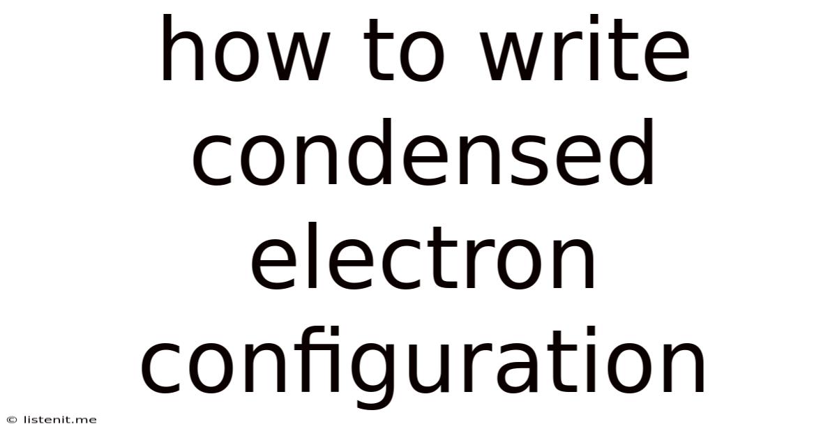 How To Write Condensed Electron Configuration