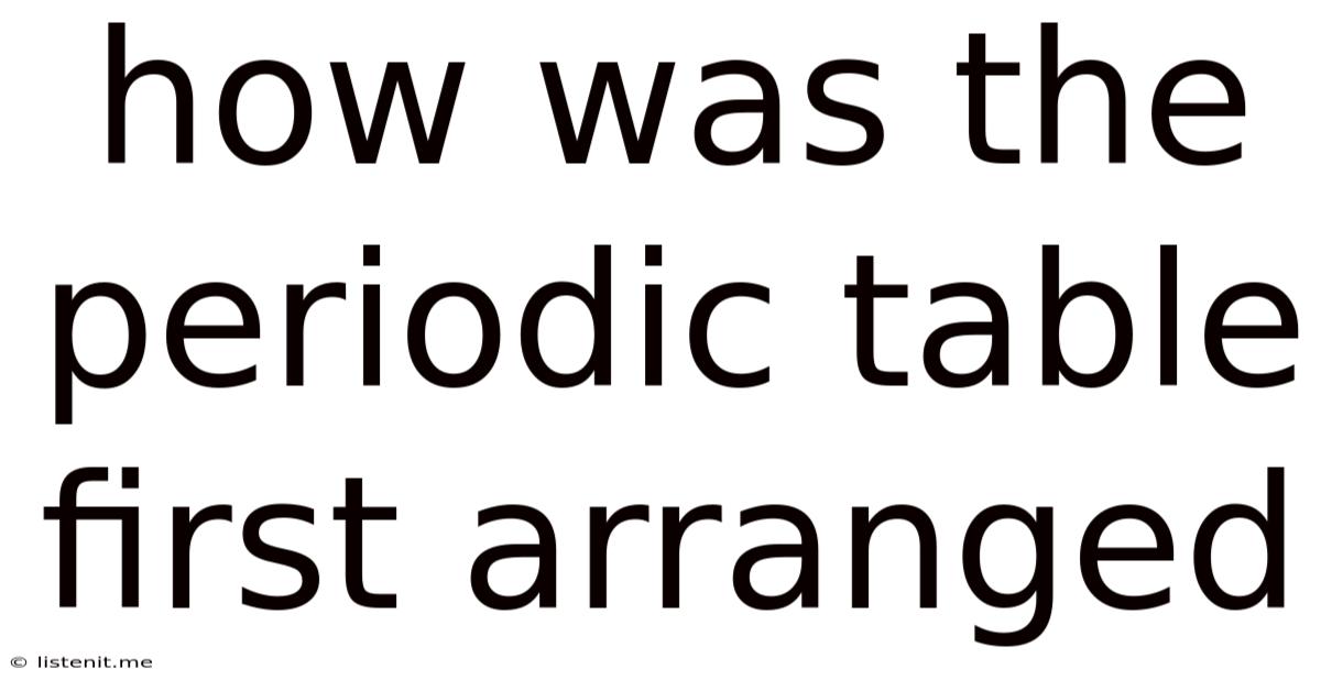 How Was The Periodic Table First Arranged