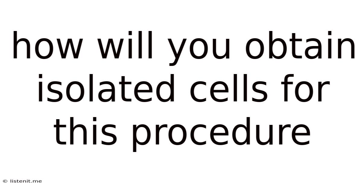 How Will You Obtain Isolated Cells For This Procedure