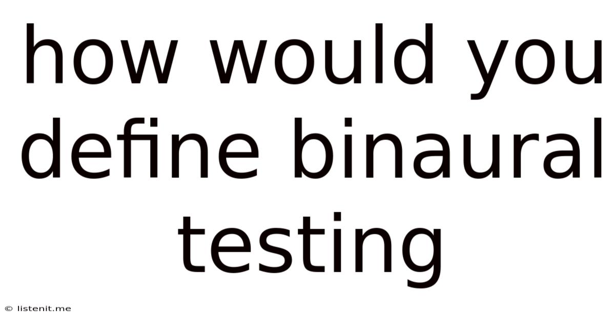 How Would You Define Binaural Testing