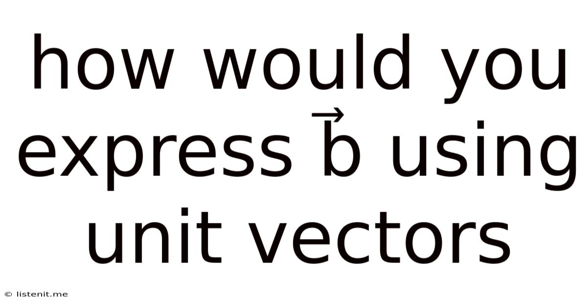 How Would You Express B⃗ Using Unit Vectors