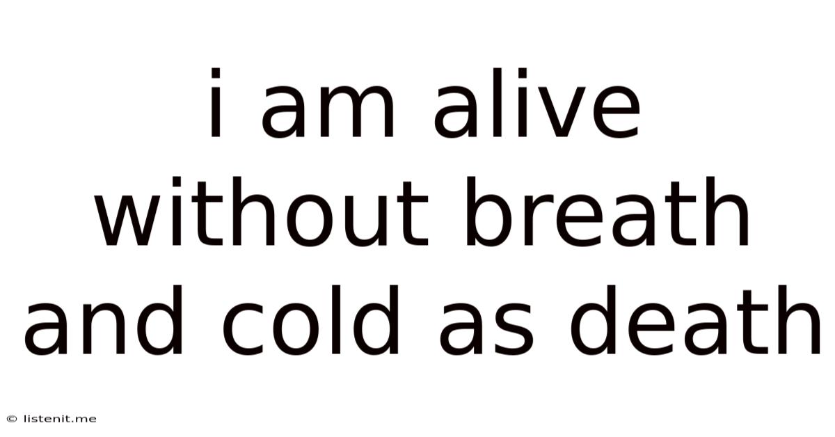 I Am Alive Without Breath And Cold As Death
