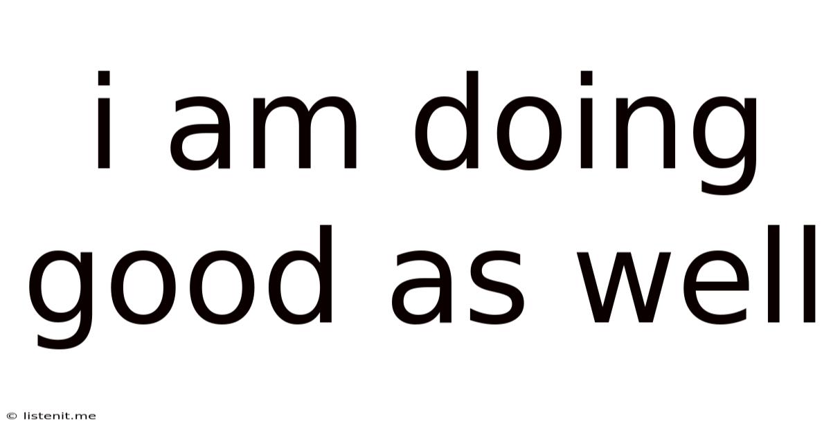 I Am Doing Good As Well