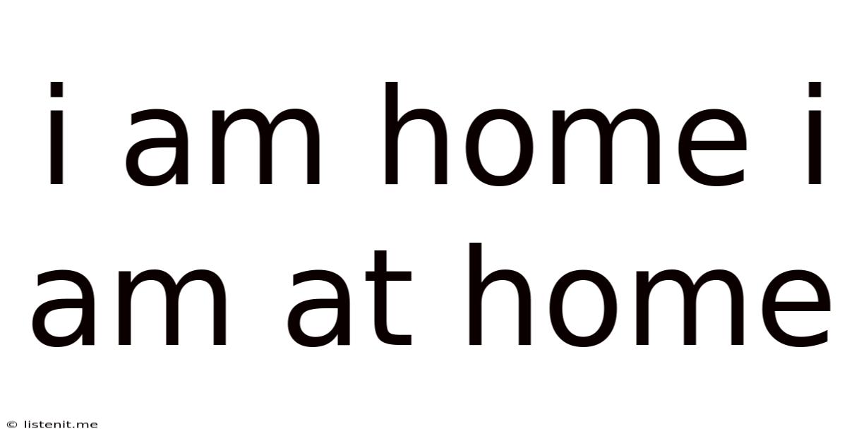 I Am Home I Am At Home