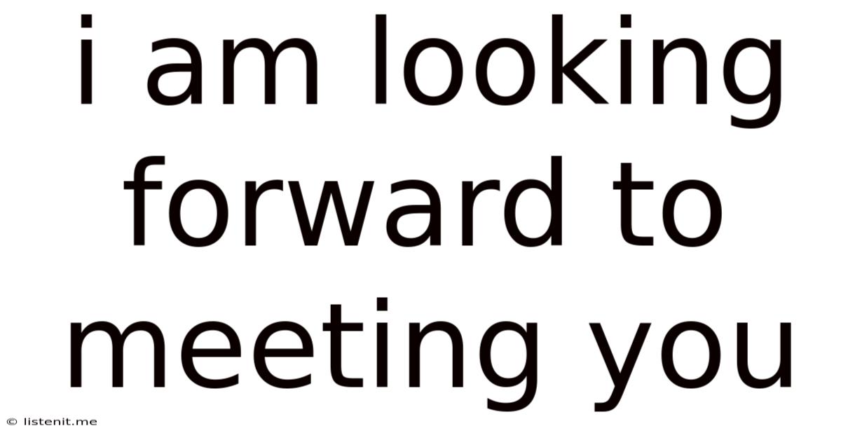 I Am Looking Forward To Meeting You