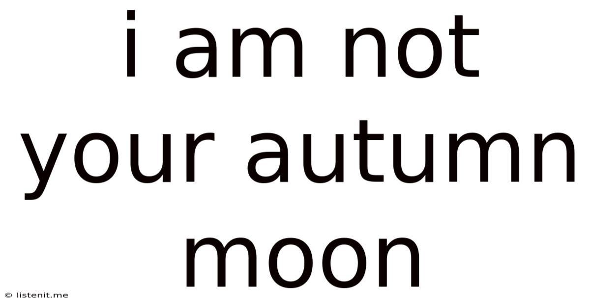 I Am Not Your Autumn Moon