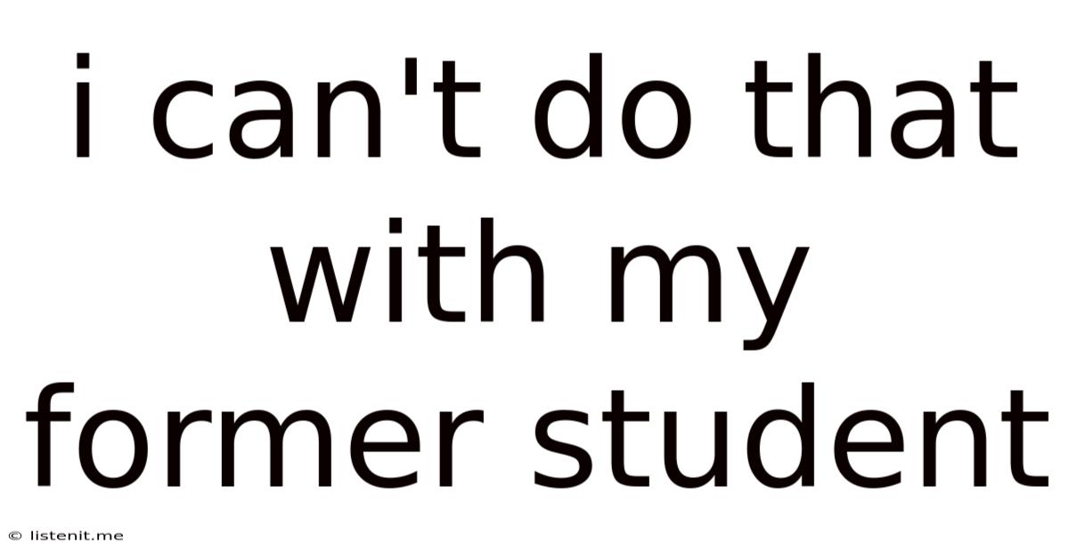 I Can't Do That With My Former Student