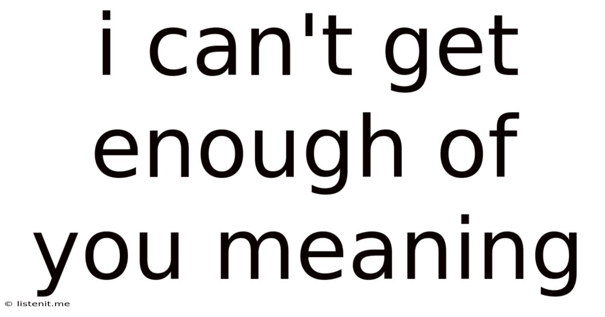 I Can't Get Enough Of You Meaning