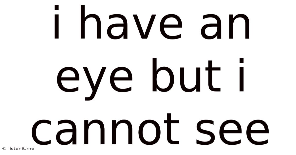 I Have An Eye But I Cannot See