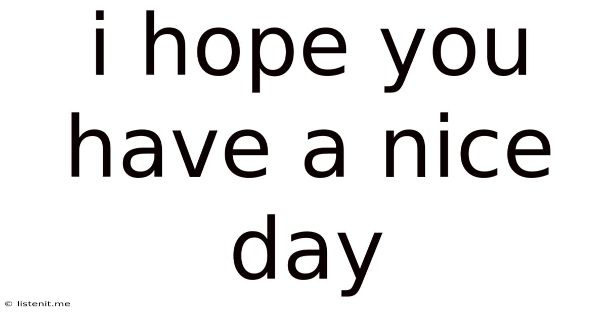 I Hope You Have A Nice Day