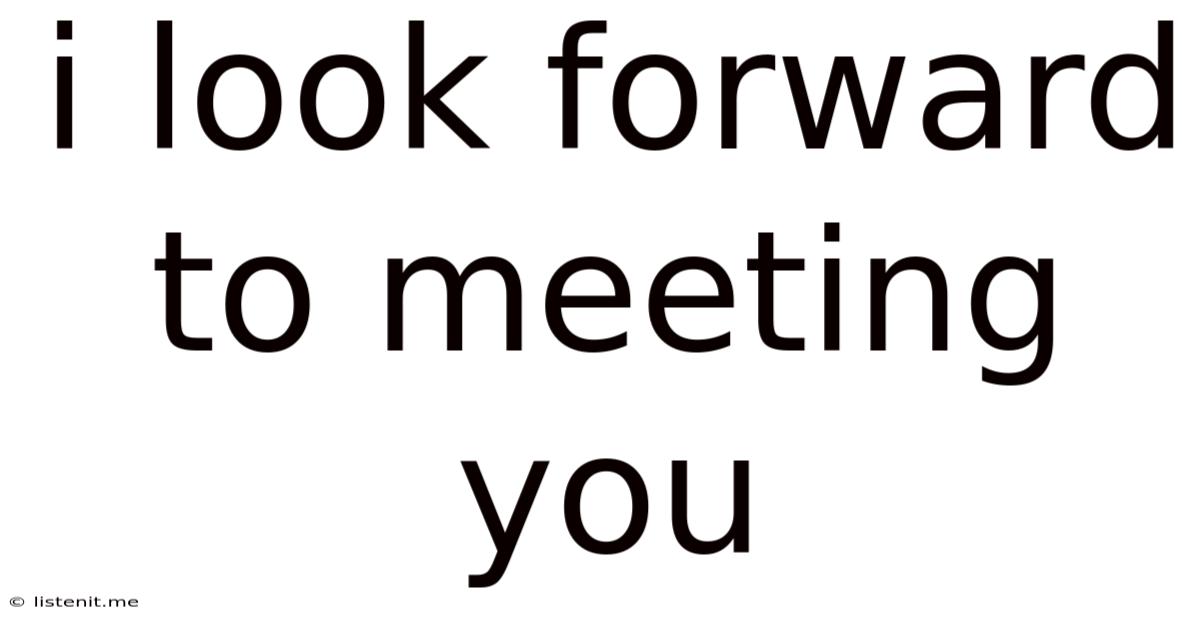 I Look Forward To Meeting You