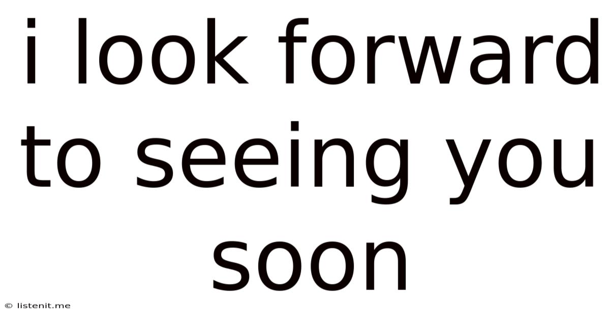 I Look Forward To Seeing You Soon