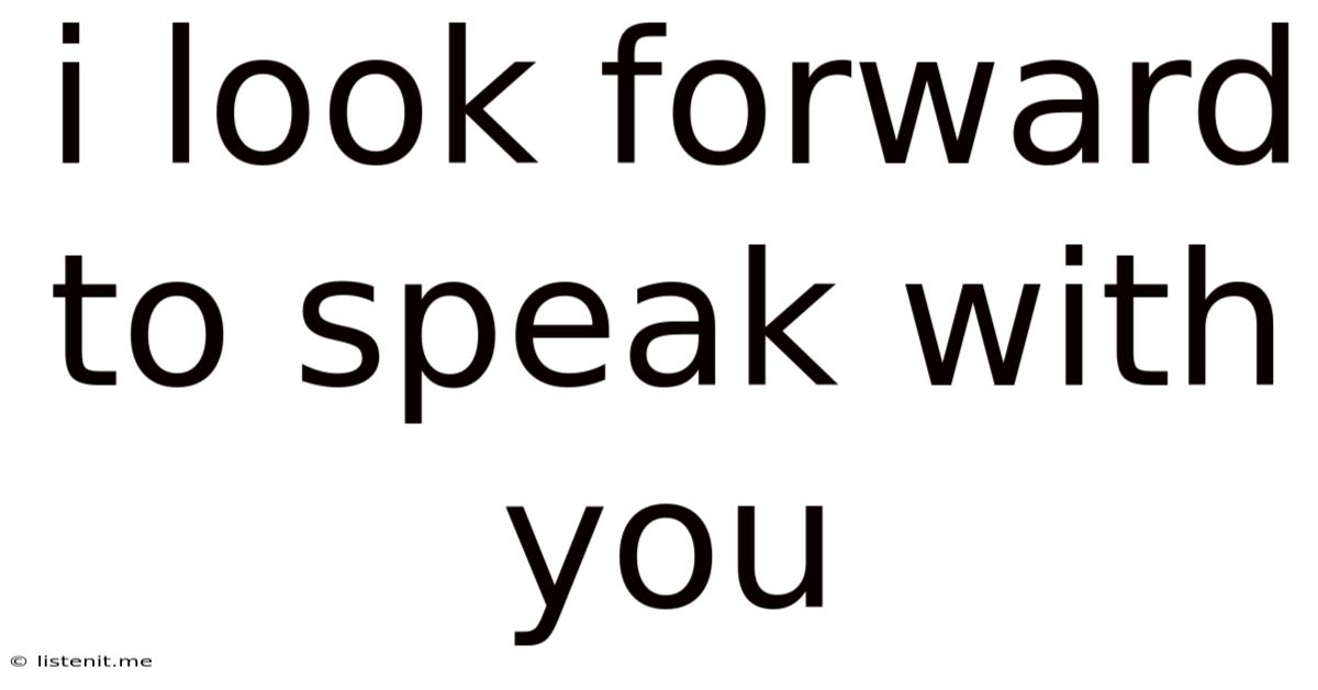 I Look Forward To Speak With You
