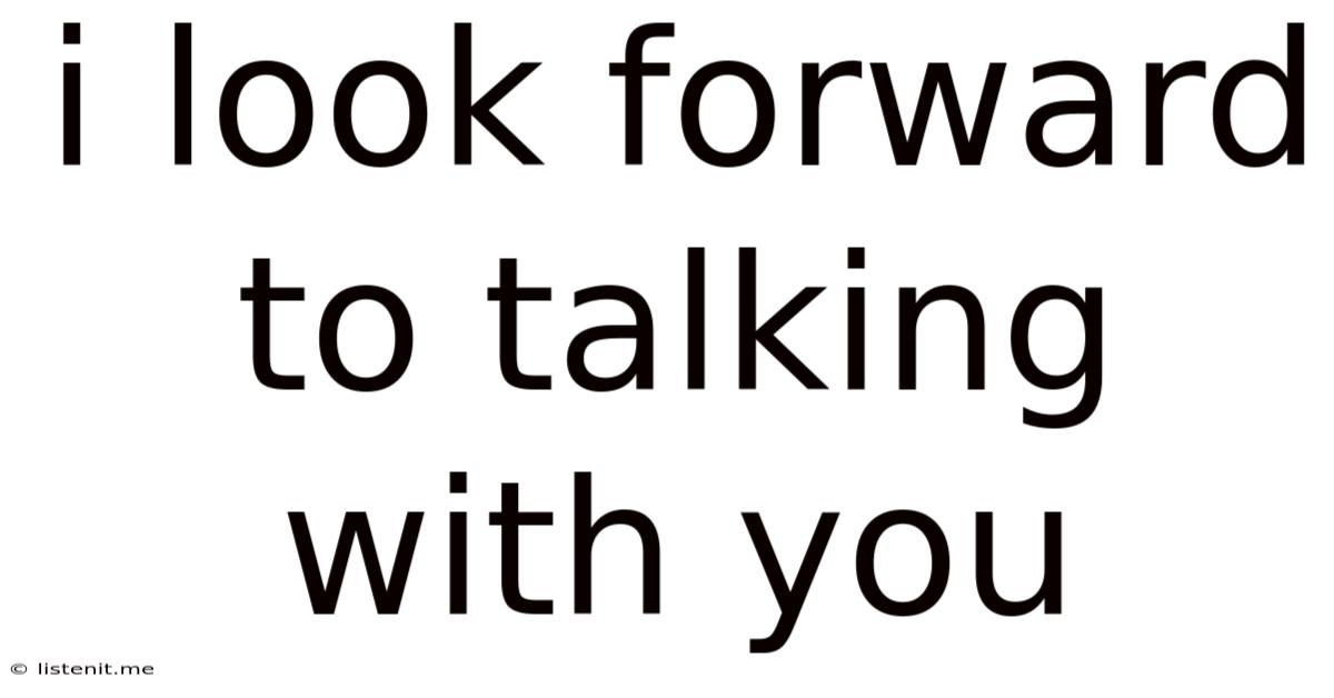 I Look Forward To Talking With You