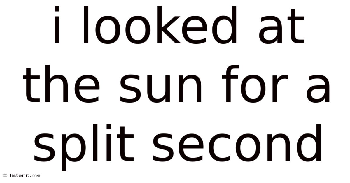 I Looked At The Sun For A Split Second