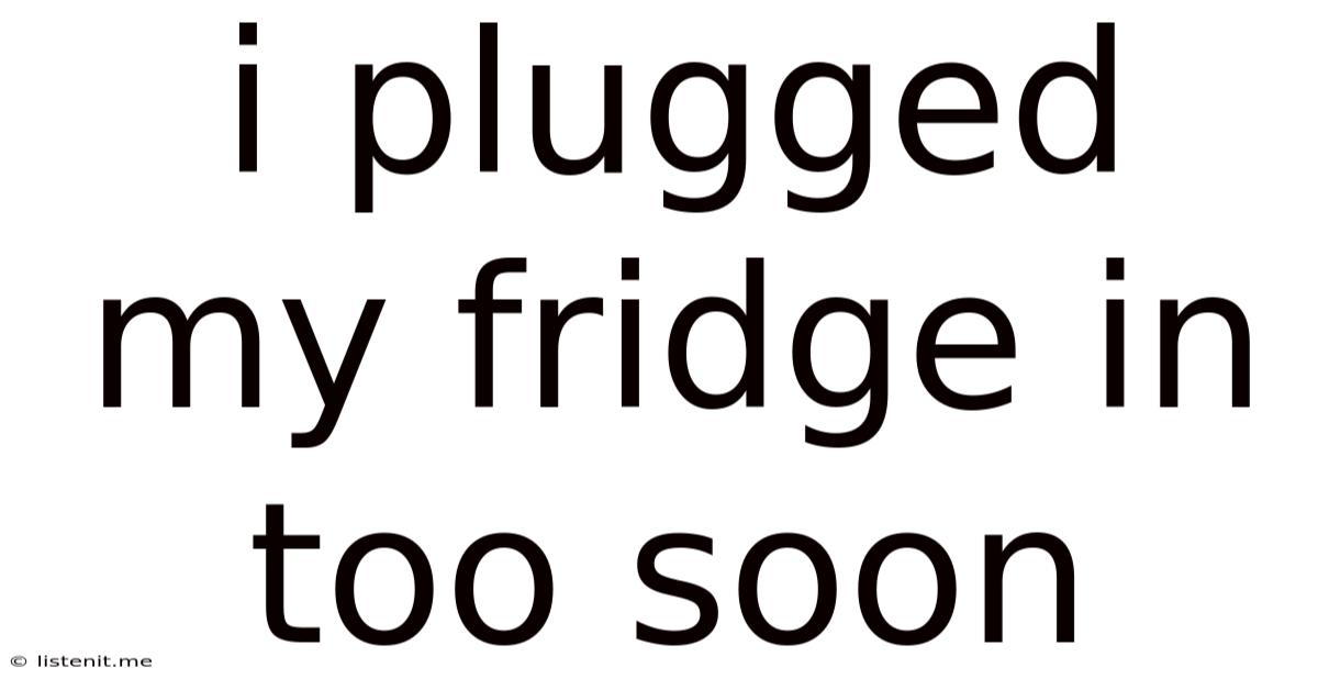 I Plugged My Fridge In Too Soon