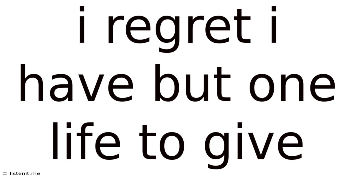 I Regret I Have But One Life To Give