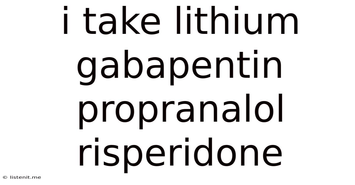 I Take Lithium Gabapentin Propranalol Risperidone