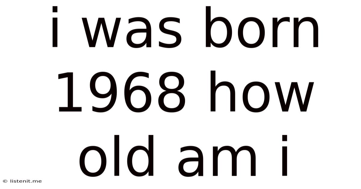 I Was Born 1968 How Old Am I