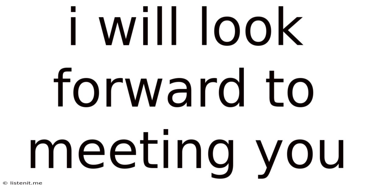 I Will Look Forward To Meeting You