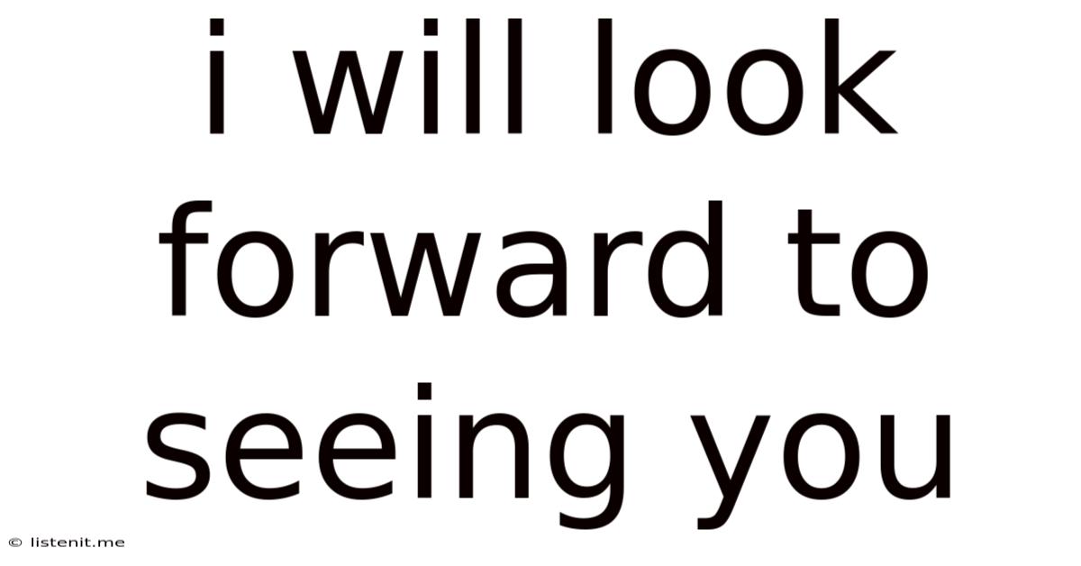 I Will Look Forward To Seeing You