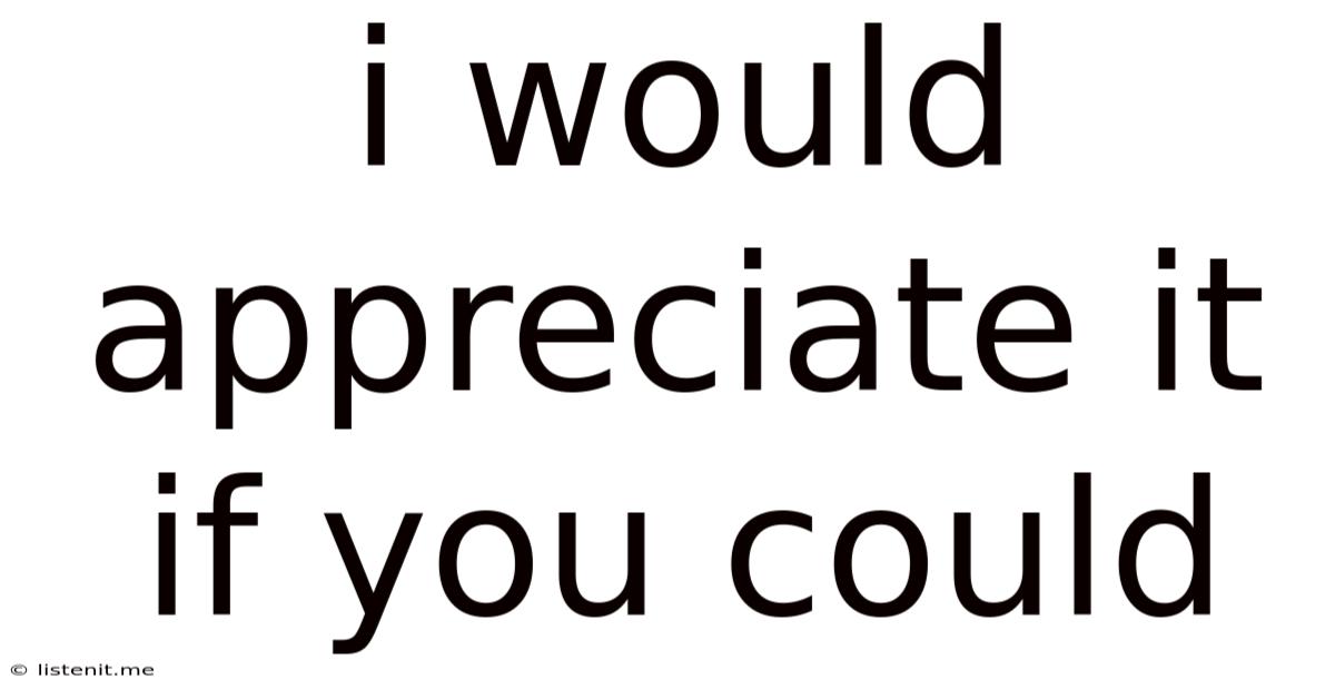 I Would Appreciate It If You Could