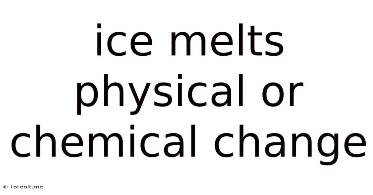 Ice Melts Physical Or Chemical Change