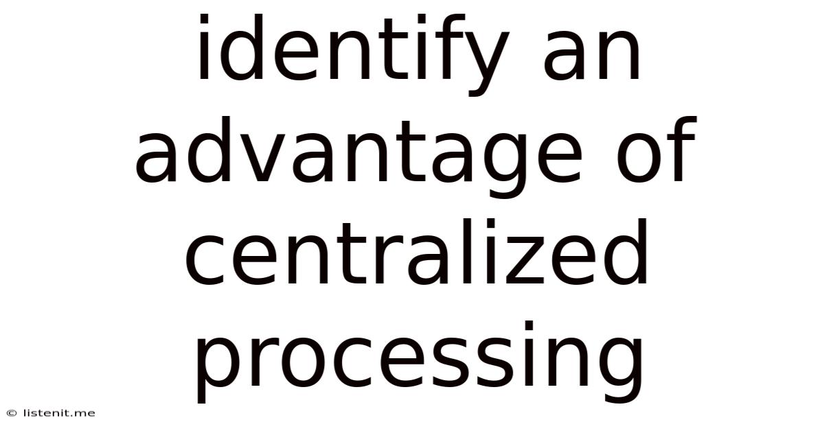 Identify An Advantage Of Centralized Processing