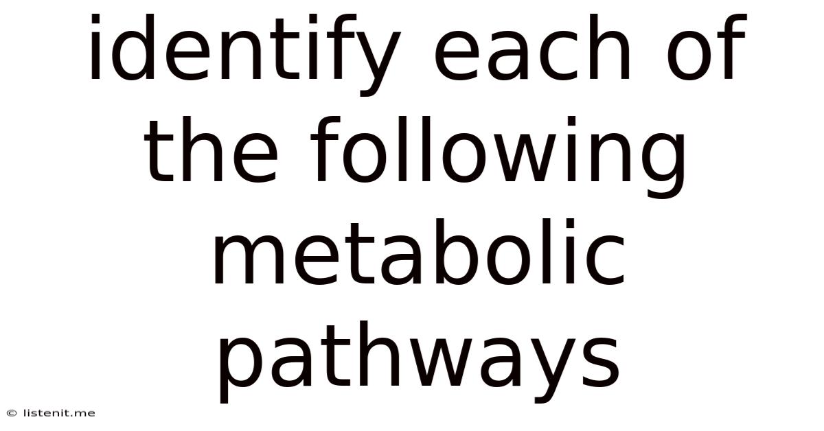 Identify Each Of The Following Metabolic Pathways