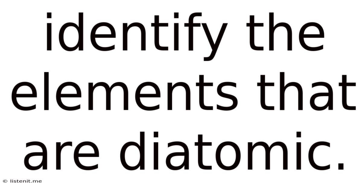 Identify The Elements That Are Diatomic.