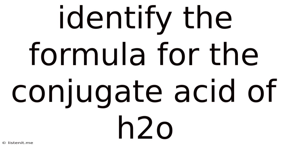 Identify The Formula For The Conjugate Acid Of H2o