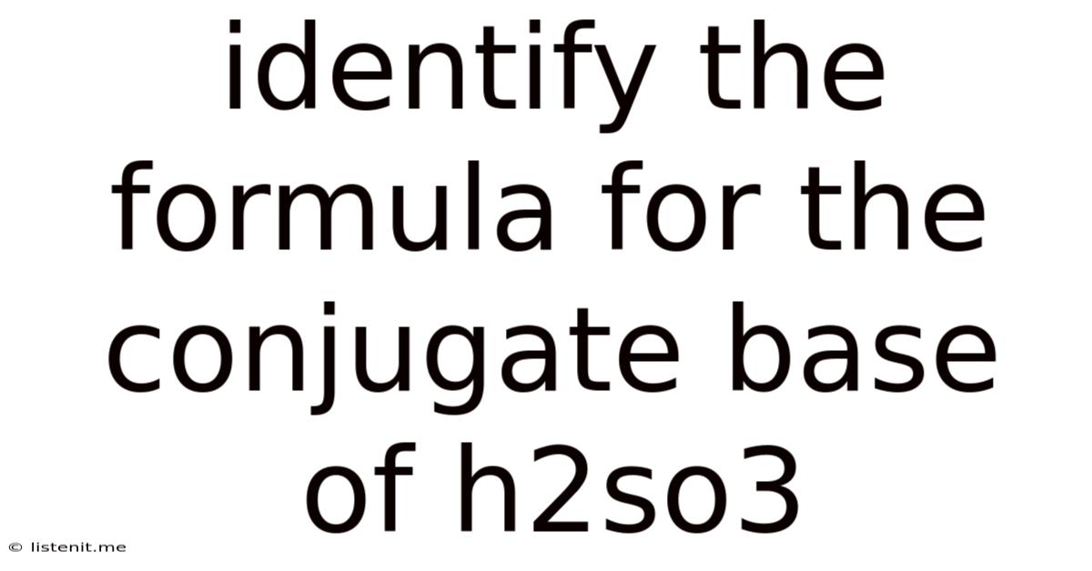 Identify The Formula For The Conjugate Base Of H2so3