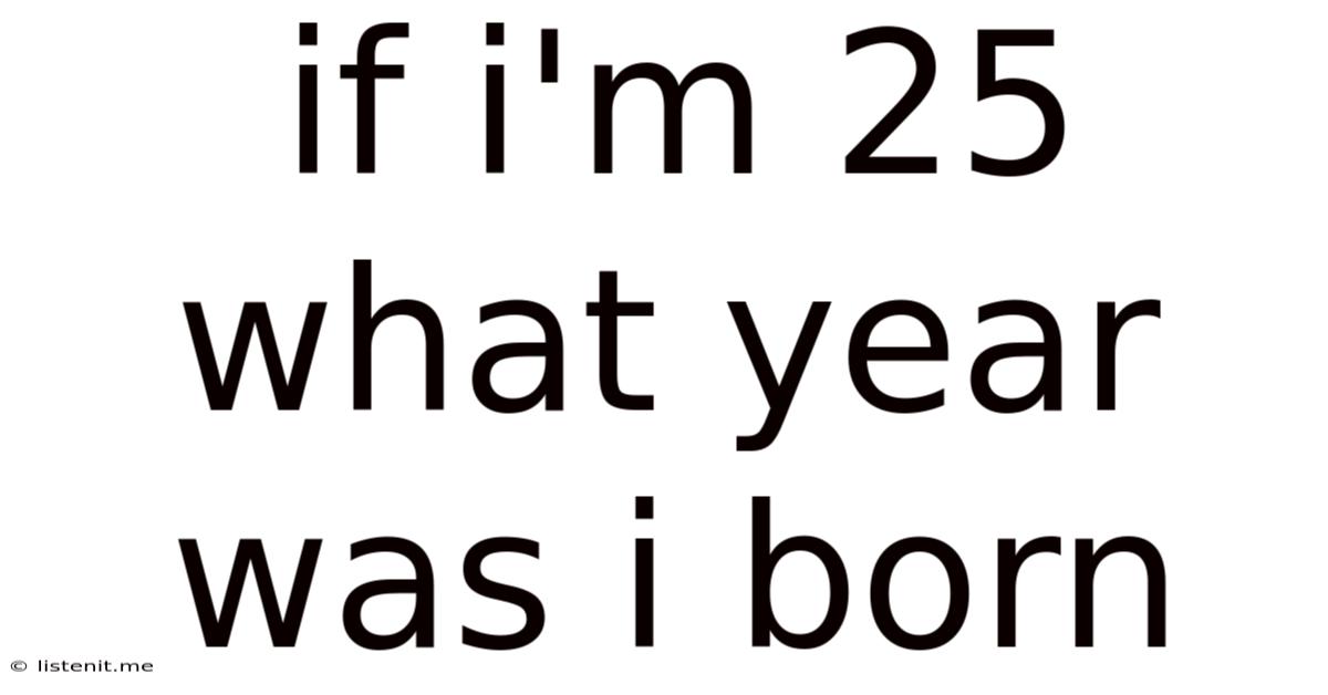 If I'm 25 What Year Was I Born