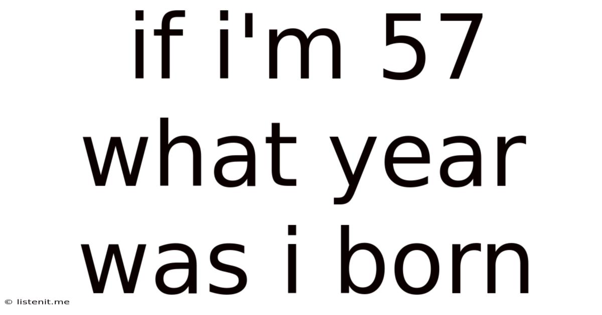 If I'm 57 What Year Was I Born