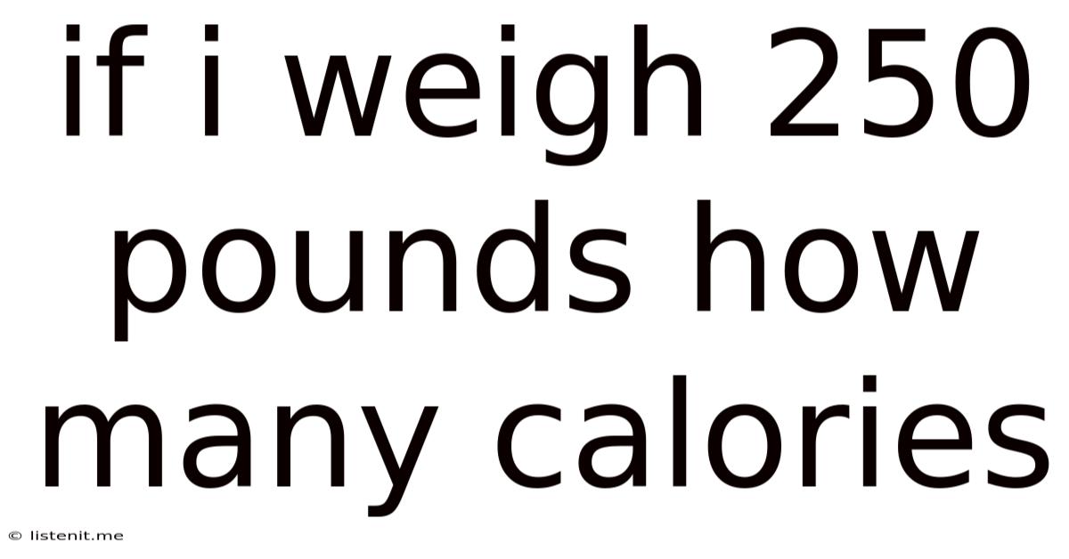 If I Weigh 250 Pounds How Many Calories