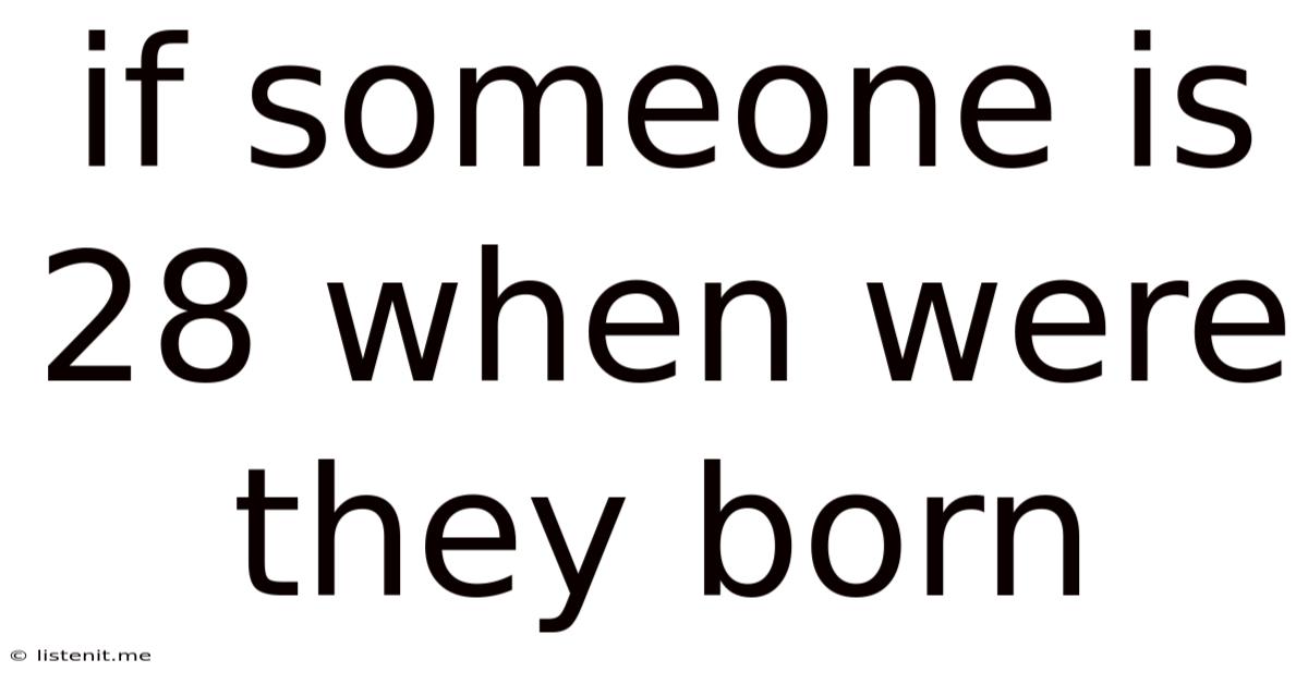 If Someone Is 28 When Were They Born