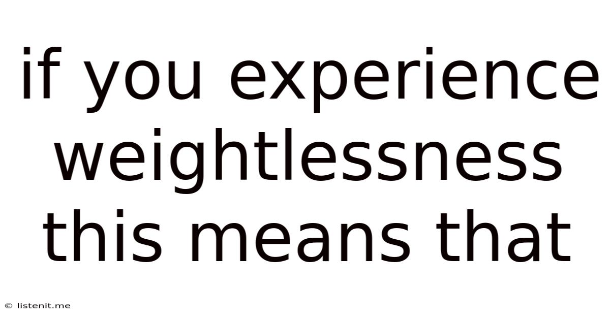 If You Experience Weightlessness This Means That