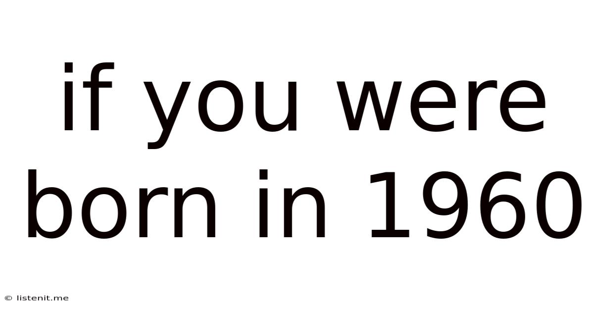 If You Were Born In 1960